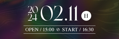 2024 02.11 日 OPEN / 15:00 START / 16:30